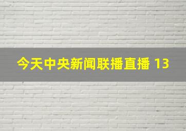 今天中央新闻联播直播 13